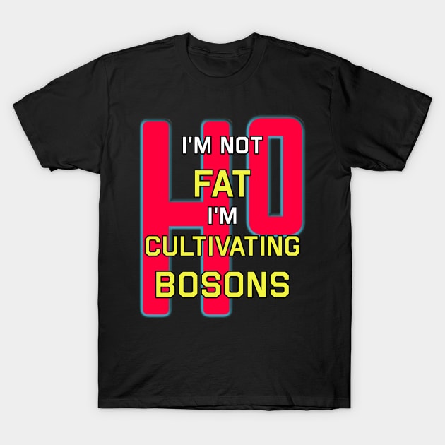 I'm Not Fat I'm Just Cultivating Bosons T-Shirt by edgarcat